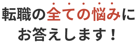 転職の全ての悩みにお答えします！